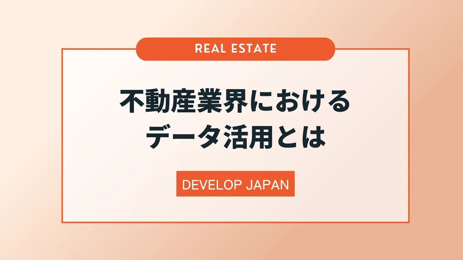 不動産業界におけるデータ活用の全体像｜位置情報データ×顧客データで費用対効果を最大化する秘訣とは